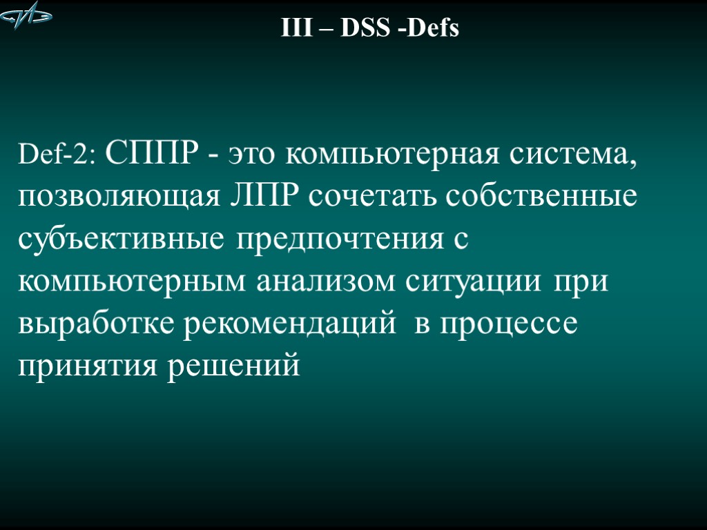 III – DSS -Defs Def-2: СППР - это компьютерная система, позволяющая ЛПР сочетать собственные